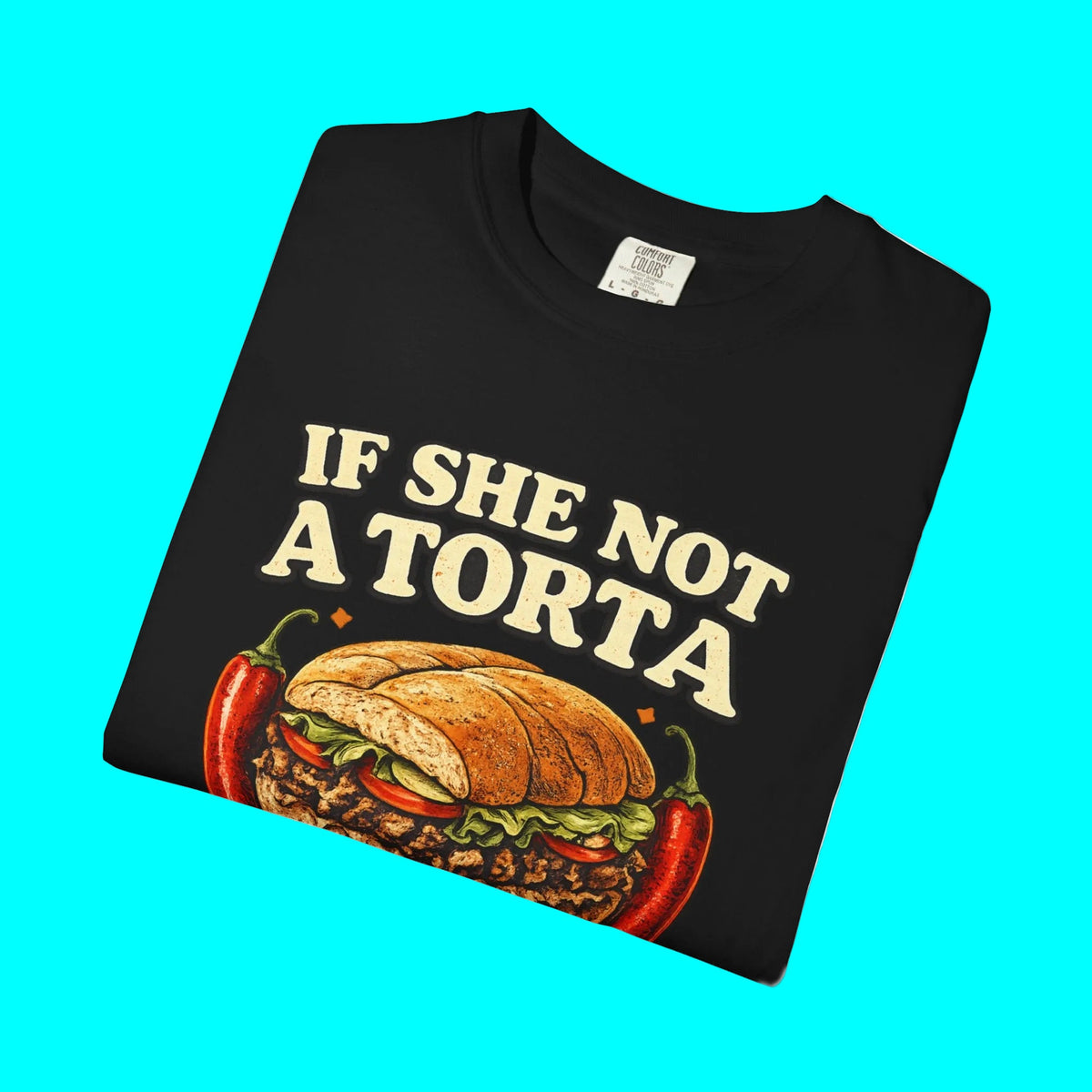 If She Not A Torta No Me Importa | Torta Pounder T-shirt | Latino Funny Viral Tees | 3 Colors