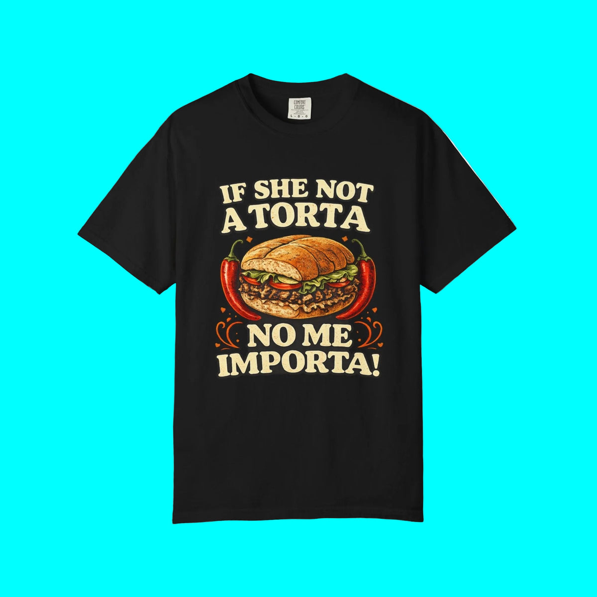 If She Not A Torta No Me Importa | Torta Pounder T-shirt | Latino Funny Viral Tees | 3 Colors