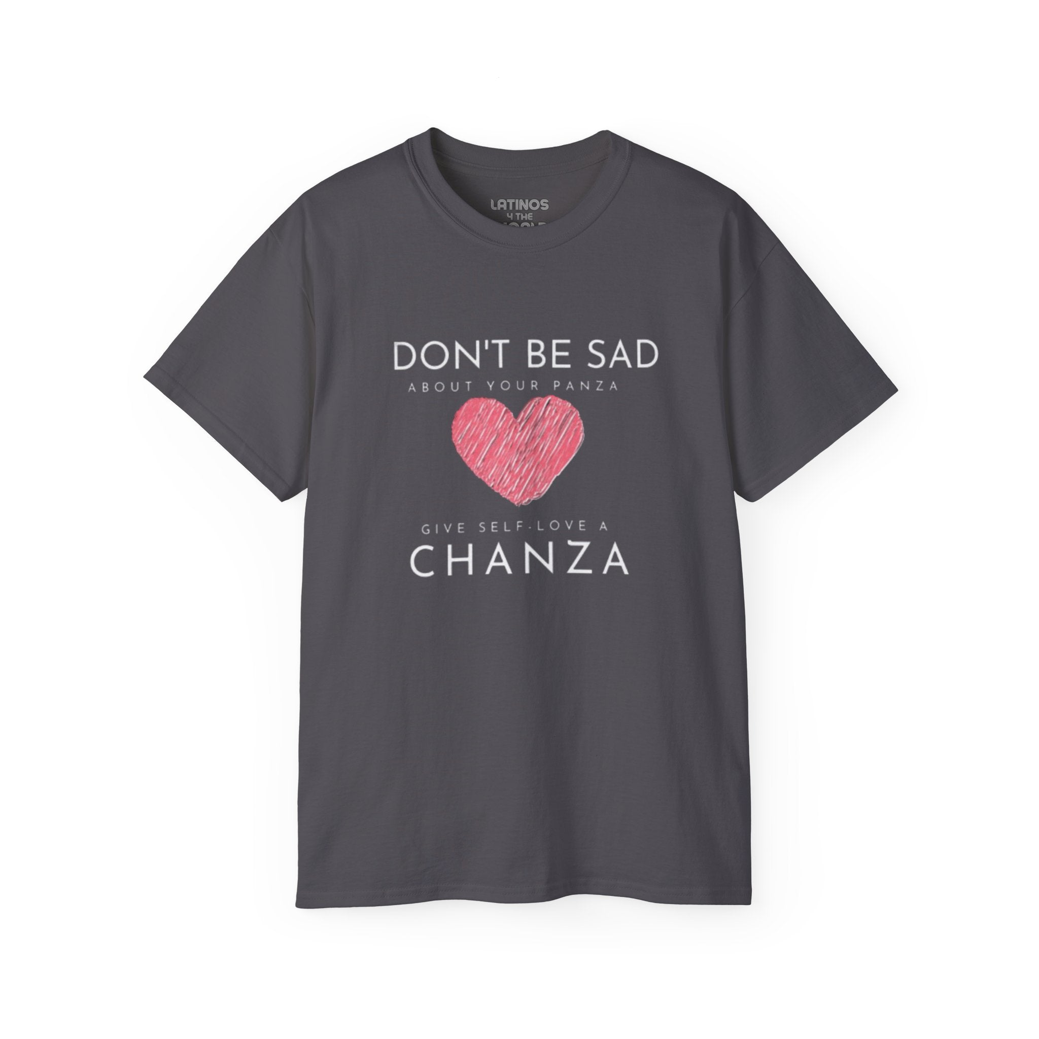 Don't Be Sad About Your Panza, Give Self-Love a Chanza | Heavy Cotton T-shirt | 4 Colors